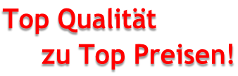 Top Qualität      zu Top Preisen!